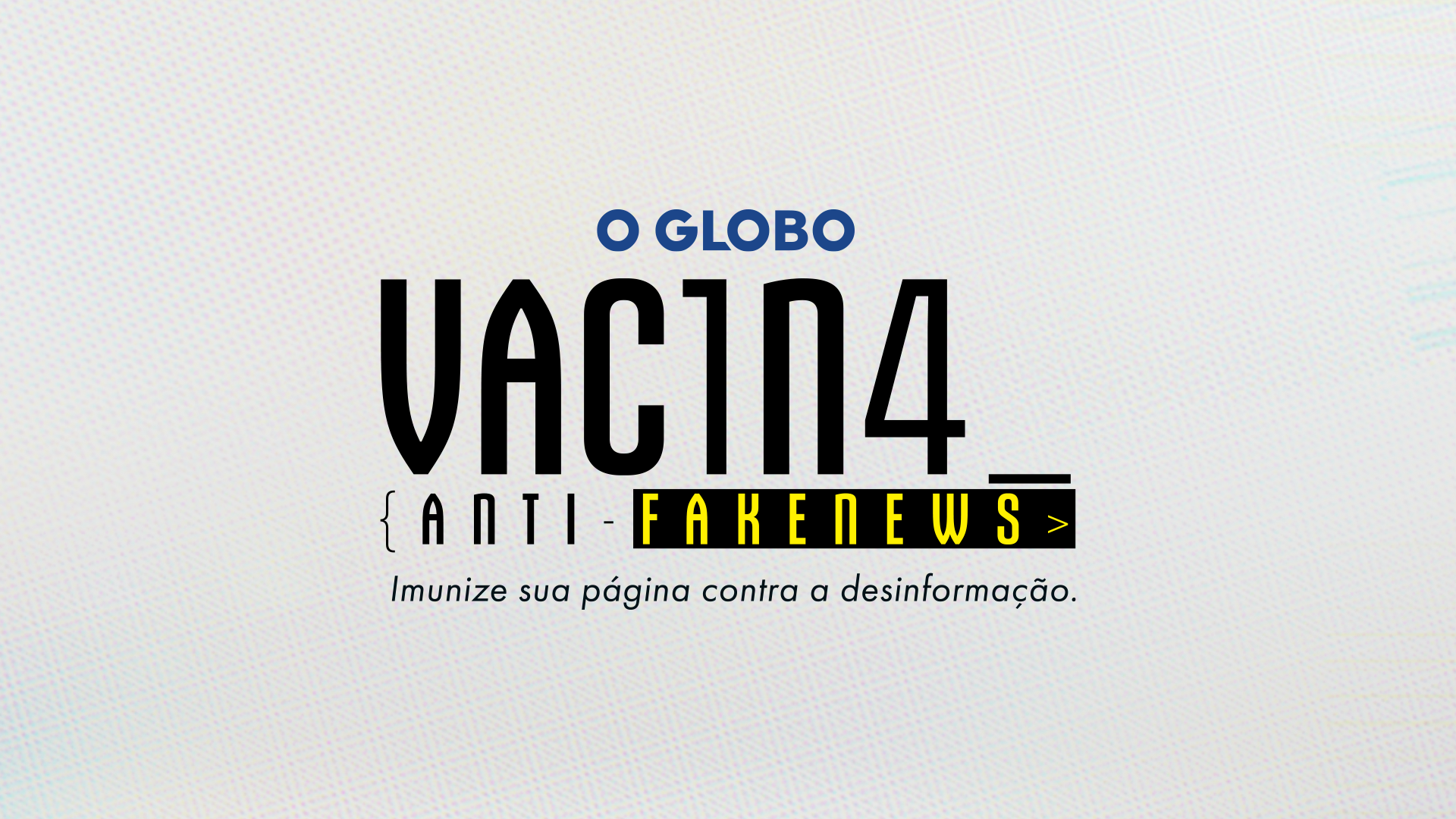 VACINA ANTI-FAKE NEWS DE O GLOBO E BETC HAVAS